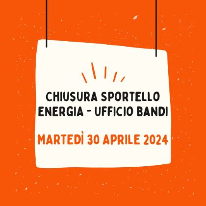 Avviso chiusura Sportello Energia - Ufficio Bandi martedì 30 aprile 2024
